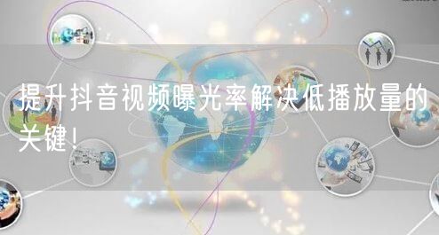 提升抖音视频曝光率解决低播放量的关键！