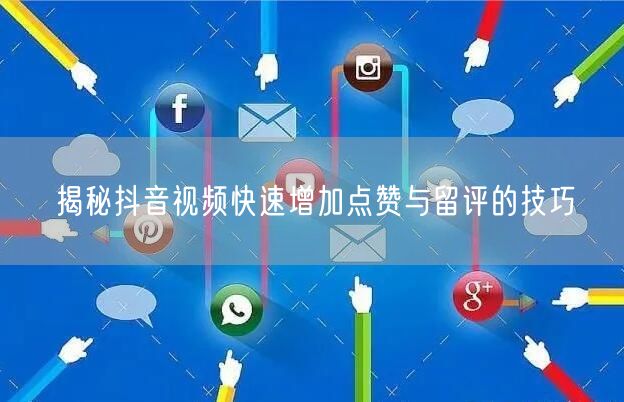 揭秘抖音视频快速增加点赞与留评的技巧