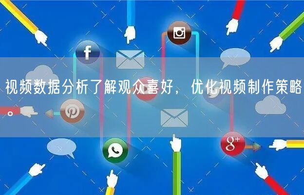 视频数据分析了解观众喜好，优化视频制作策略。