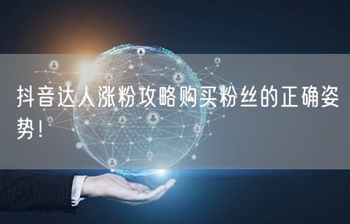 抖音达人涨粉攻略购买粉丝的正确姿势！