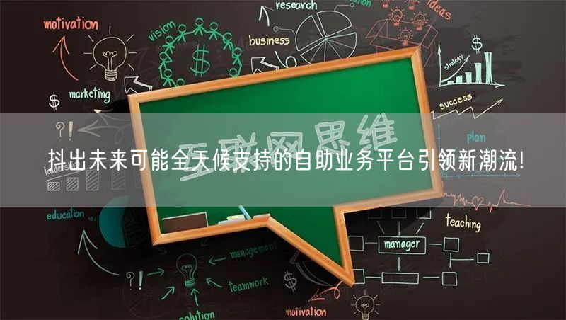 抖出未来可能全天候支持的自助业务平台引领新潮流!