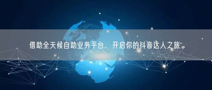 借助全天候自助业务平台，开启你的抖音达人之旅。