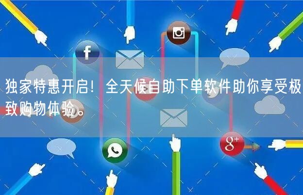独家特惠开启！全天候自助下单软件助你享受极致购物体验。