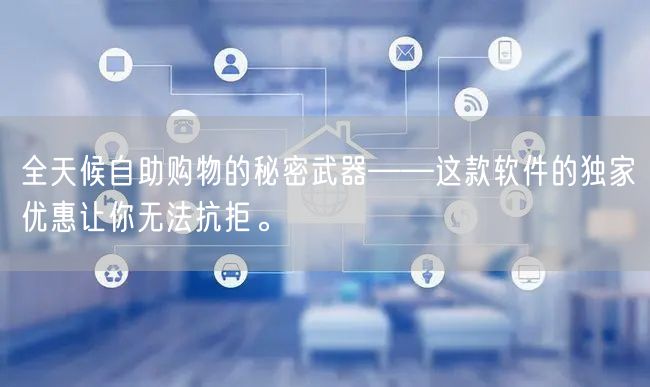 全天候自助购物的秘密武器——这款软件的独家优惠让你无法抗拒。