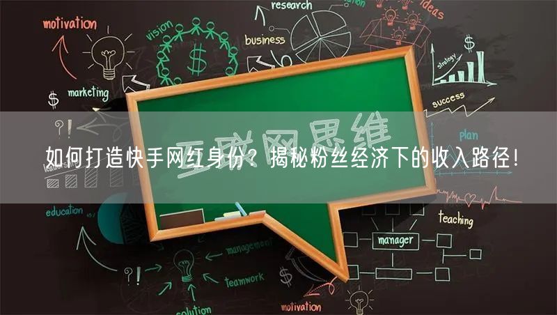 如何打造快手网红身份？揭秘粉丝经济下的收入路径！
